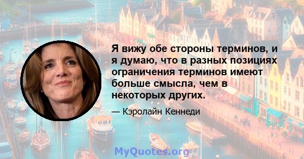 Я вижу обе стороны терминов, и я думаю, что в разных позициях ограничения терминов имеют больше смысла, чем в некоторых других.