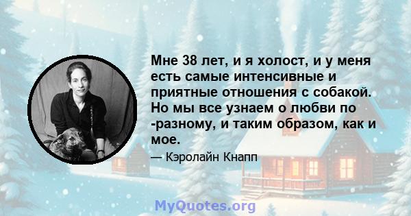 Мне 38 лет, и я холост, и у меня есть самые интенсивные и приятные отношения с собакой. Но мы все узнаем о любви по -разному, и таким образом, как и мое.