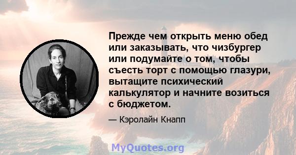 Прежде чем открыть меню обед или заказывать, что чизбургер или подумайте о том, чтобы съесть торт с помощью глазури, вытащите психический калькулятор и начните возиться с бюджетом.