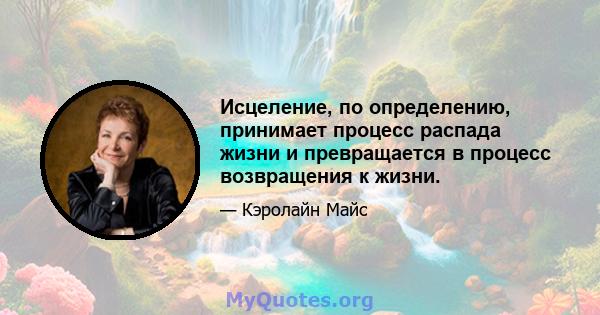 Исцеление, по определению, принимает процесс распада жизни и превращается в процесс возвращения к жизни.