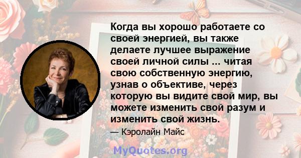 Когда вы хорошо работаете со своей энергией, вы также делаете лучшее выражение своей личной силы ... читая свою собственную энергию, узнав о объективе, через которую вы видите свой мир, вы можете изменить свой разум и