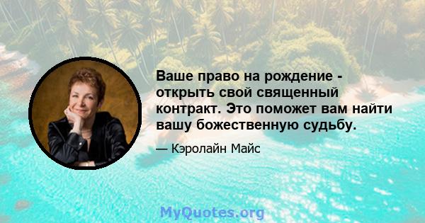 Ваше право на рождение - открыть свой священный контракт. Это поможет вам найти вашу божественную судьбу.