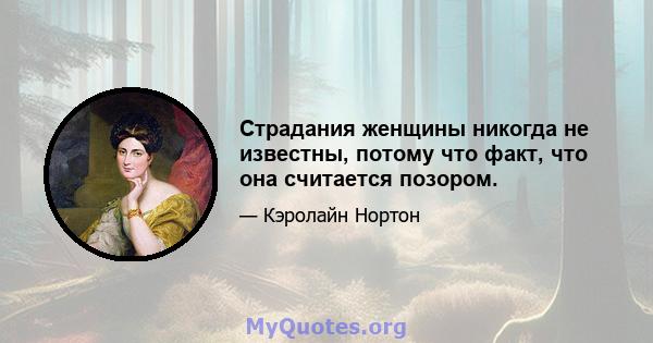 Страдания женщины никогда не известны, потому что факт, что она считается позором.