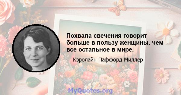 Похвала свечения говорит больше в пользу женщины, чем все остальное в мире.