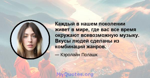 Каждый в нашем поколении живет в мире, где вас все время окружают всевозможную музыку. Вкусы людей сделаны из комбинаций жанров.