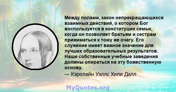 Между полами, закон непрекращающихся взаимных действий, о котором Бог воспользуется в конституции семьи, когда он позволяет братьям и сестрам прижиматься к тому же очагу. Его служение имеет важное значение для лучших