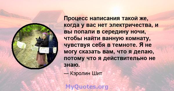 Процесс написания такой же, когда у вас нет электричества, и вы попали в середину ночи, чтобы найти ванную комнату, чувствуя себя в темноте. Я не могу сказать вам, что я делаю, потому что я действительно не знаю.