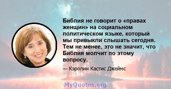 Библия не говорит о «правах женщин» на социальном политическом языке, который мы привыкли слышать сегодня. Тем не менее, это не значит, что Библия молчит по этому вопросу.