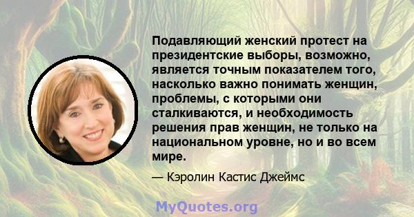 Подавляющий женский протест на президентские выборы, возможно, является точным показателем того, насколько важно понимать женщин, проблемы, с которыми они сталкиваются, и необходимость решения прав женщин, не только на