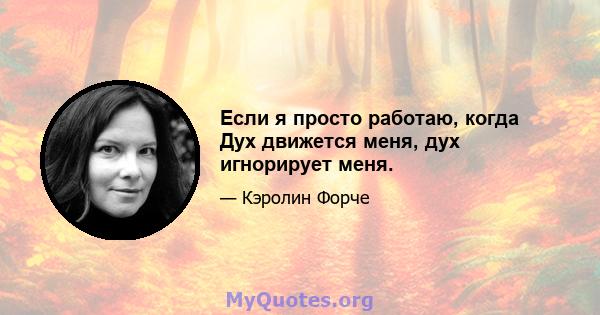 Если я просто работаю, когда Дух движется меня, дух игнорирует меня.