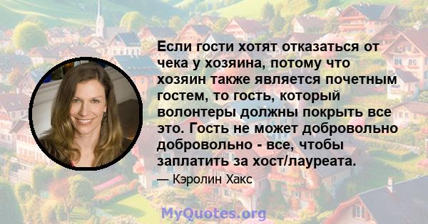 Если гости хотят отказаться от чека у хозяина, потому что хозяин также является почетным гостем, то гость, который волонтеры должны покрыть все это. Гость не может добровольно добровольно - все, чтобы заплатить за