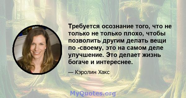 Требуется осознание того, что не только не только плохо, чтобы позволить другим делать вещи по -своему, это на самом деле улучшение. Это делает жизнь богаче и интереснее.