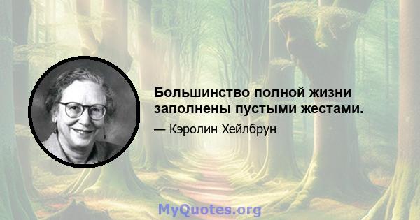 Большинство полной жизни заполнены пустыми жестами.