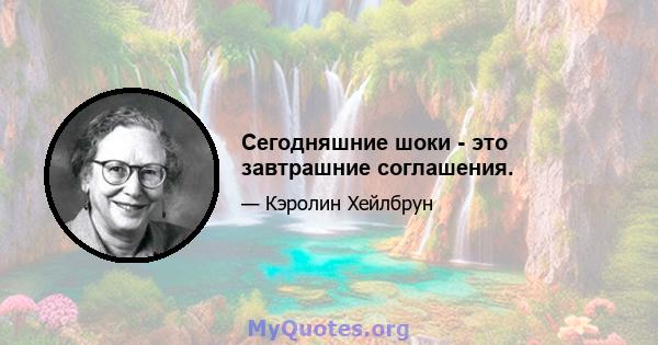 Сегодняшние шоки - это завтрашние соглашения.