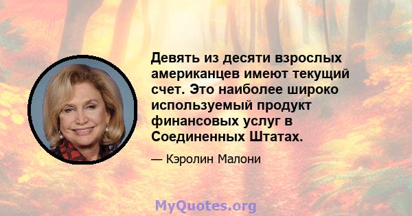 Девять из десяти взрослых американцев имеют текущий счет. Это наиболее широко используемый продукт финансовых услуг в Соединенных Штатах.