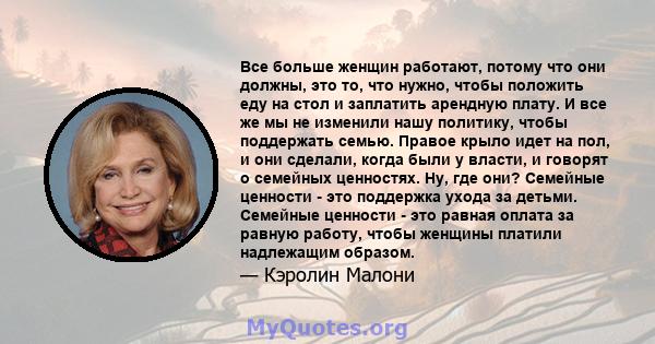 Все больше женщин работают, потому что они должны, это то, что нужно, чтобы положить еду на стол и заплатить арендную плату. И все же мы не изменили нашу политику, чтобы поддержать семью. Правое крыло идет на пол, и они 