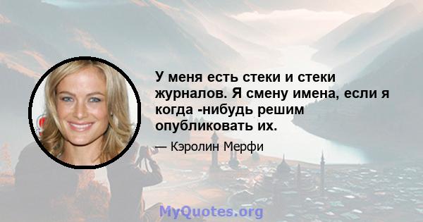 У меня есть стеки и стеки журналов. Я смену имена, если я когда -нибудь решим опубликовать их.