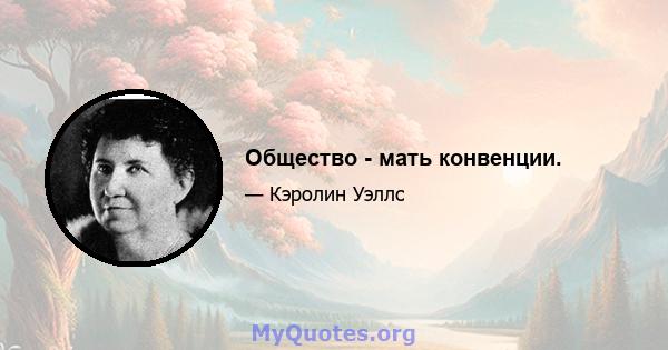 Общество - мать конвенции.