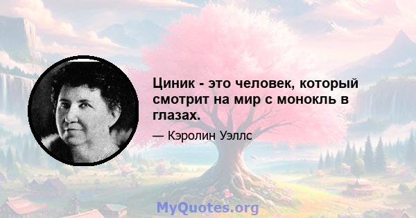 Циник - это человек, который смотрит на мир с монокль в глазах.