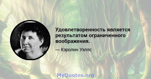 Удовлетворенность является результатом ограниченного воображения.