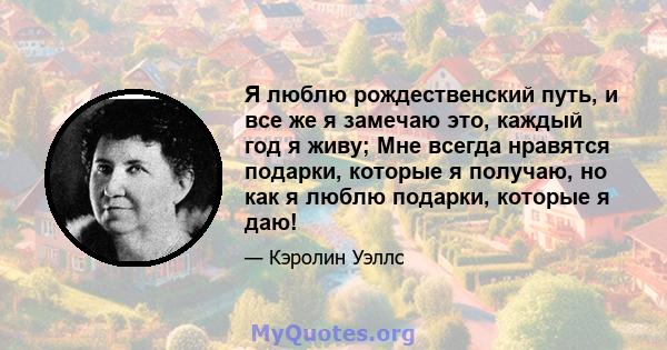 Я люблю рождественский путь, и все же я замечаю это, каждый год я живу; Мне всегда нравятся подарки, которые я получаю, но как я люблю подарки, которые я даю!