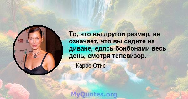 То, что вы другой размер, не означает, что вы сидите на диване, едясь бонбонами весь день, смотря телевизор.