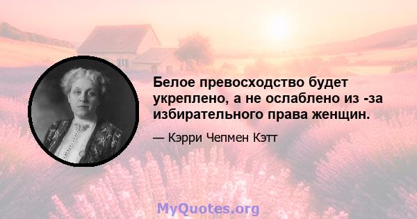 Белое превосходство будет укреплено, а не ослаблено из -за избирательного права женщин.