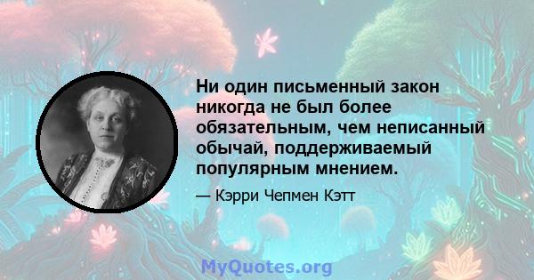 Ни один письменный закон никогда не был более обязательным, чем неписанный обычай, поддерживаемый популярным мнением.