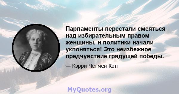 Парламенты перестали смеяться над избирательным правом женщины, и политики начали уклоняться! Это неизбежное предчувствие грядущей победы.