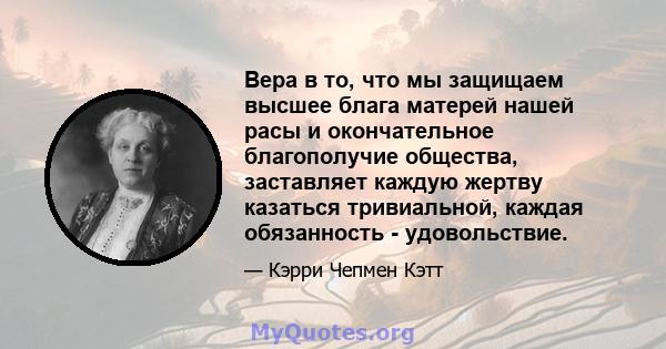 Вера в то, что мы защищаем высшее блага матерей нашей расы и окончательное благополучие общества, заставляет каждую жертву казаться тривиальной, каждая обязанность - удовольствие.