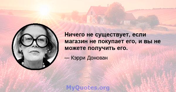 Ничего не существует, если магазин не покупает его, и вы не можете получить его.