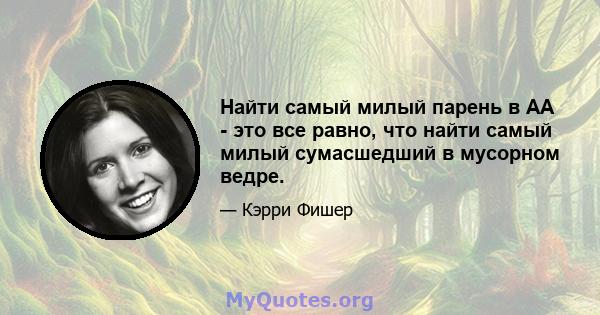 Найти самый милый парень в АА - это все равно, что найти самый милый сумасшедший в мусорном ведре.