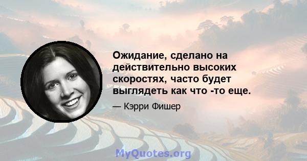 Ожидание, сделано на действительно высоких скоростях, часто будет выглядеть как что -то еще.