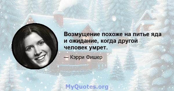 Возмущение похоже на питье яда и ожидание, когда другой человек умрет.