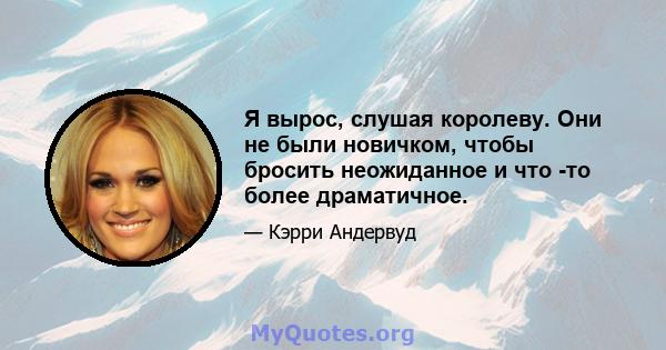 Я вырос, слушая королеву. Они не были новичком, чтобы бросить неожиданное и что -то более драматичное.