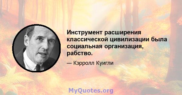 Инструмент расширения классической цивилизации была социальная организация, рабство.