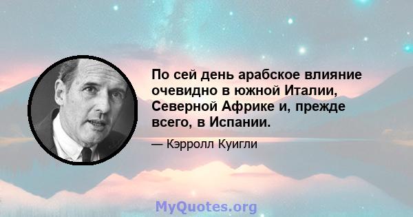 По сей день арабское влияние очевидно в южной Италии, Северной Африке и, прежде всего, в Испании.