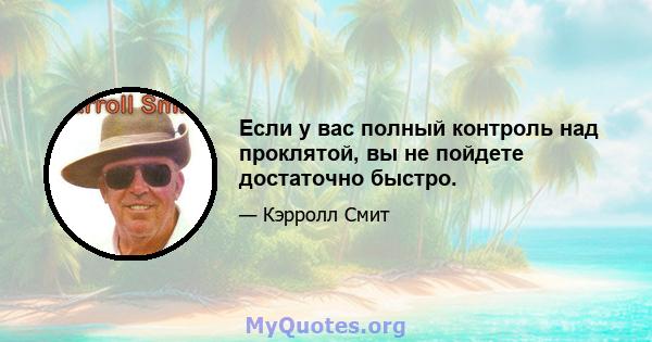 Если у вас полный контроль над проклятой, вы не пойдете достаточно быстро.