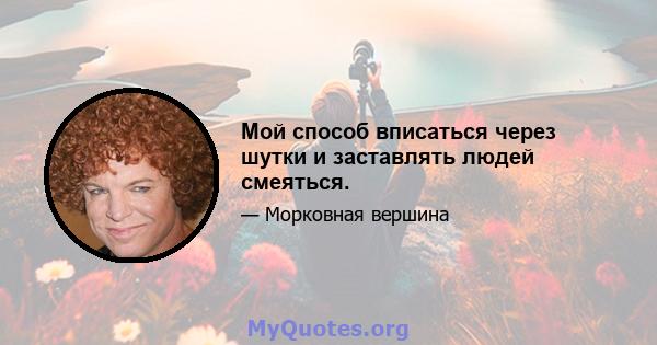 Мой способ вписаться через шутки и заставлять людей смеяться.