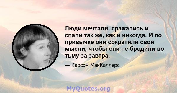 Люди мечтали, сражались и спали так же, как и никогда. И по привычке они сократили свои мысли, чтобы они не бродили во тьму за завтра.