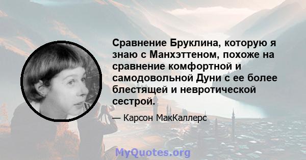 Сравнение Бруклина, которую я знаю с Манхэттеном, похоже на сравнение комфортной и самодовольной Дуни с ее более блестящей и невротической сестрой.