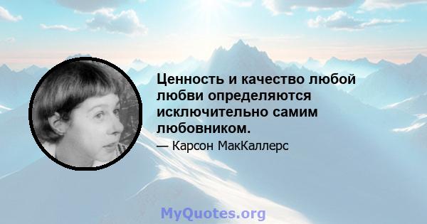 Ценность и качество любой любви определяются исключительно самим любовником.