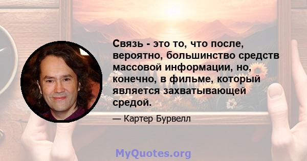 Связь - это то, что после, вероятно, большинство средств массовой информации, но, конечно, в фильме, который является захватывающей средой.