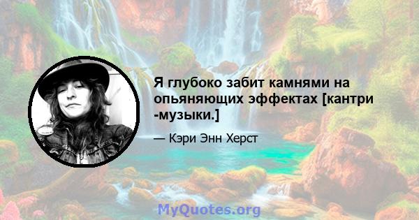 Я глубоко забит камнями на опьяняющих эффектах [кантри -музыки.]