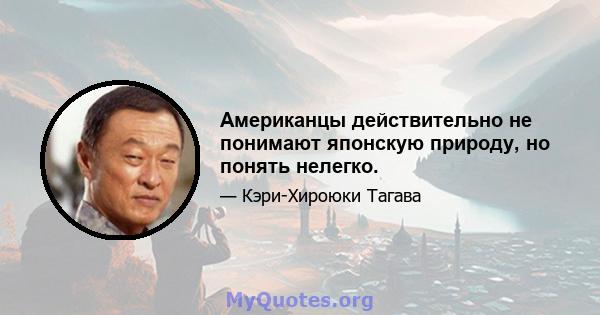 Американцы действительно не понимают японскую природу, но понять нелегко.