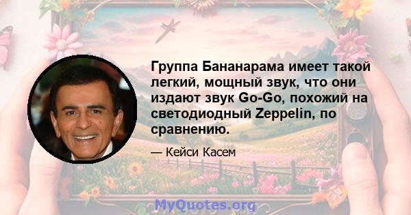 Группа Бананарама имеет такой легкий, мощный звук, что они издают звук Go-Go, похожий на светодиодный Zeppelin, по сравнению.