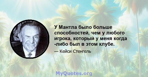 У Мантла было больше способностей, чем у любого игрока, который у меня когда -либо был в этом клубе.