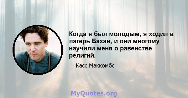 Когда я был молодым, я ходил в лагерь Бахаи, и они многому научили меня о равенстве религий.