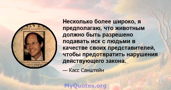 Несколько более широко, я предполагаю, что животным должно быть разрешено подавать иск с людьми в качестве своих представителей, чтобы предотвратить нарушения действующего закона.