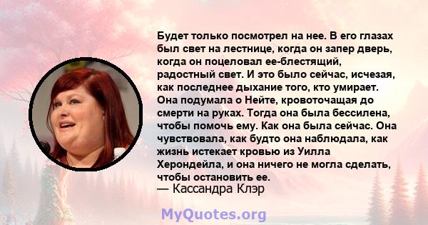 Будет только посмотрел на нее. В его глазах был свет на лестнице, когда он запер дверь, когда он поцеловал ее-блестящий, радостный свет. И это было сейчас, исчезая, как последнее дыхание того, кто умирает. Она подумала